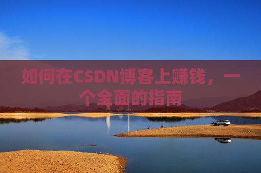 如何在CSDN博客上赚钱，一个全面的指南